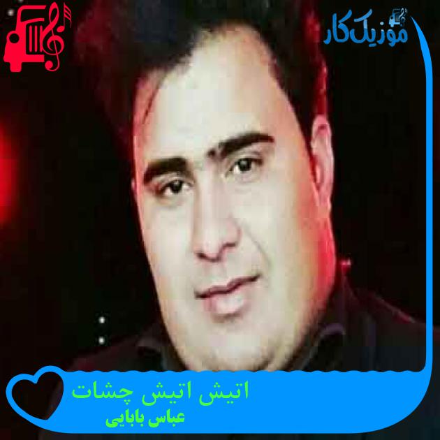 آهنگ اتیش اتیش چشات از عباس بابایی + متن ترانه آهنگ اتیش اتیش چشات از عباس بابایی + متن ترانه