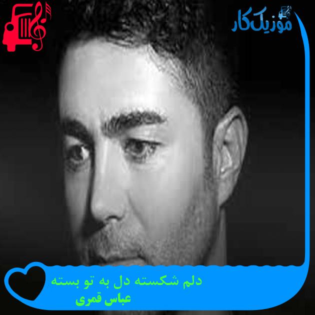 آهنگ دلم شکسته دل به تو بسته از عباس قمری + متن ترانه آهنگ دلم شکسته دل به تو بسته از عباس قمری + متن ترانه