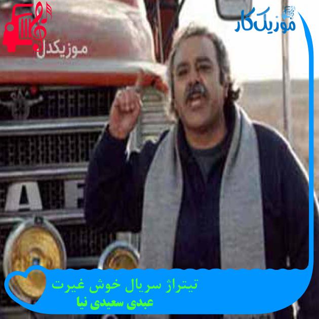 آهنگ تیتراژ سریال خوش غیرت از عبدی سعیدی نیا