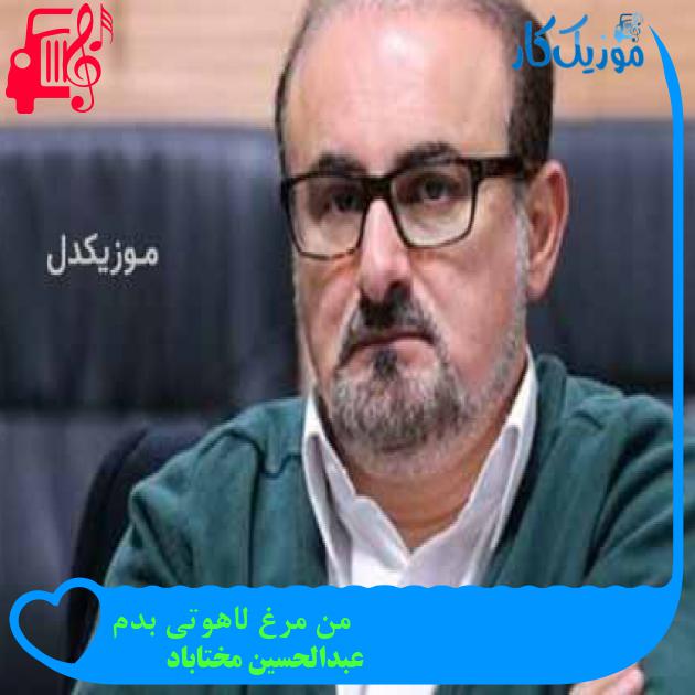 آهنگ من مرغ لاهوتی بدم از عبدالحسین مختاباد + متن ترانه آهنگ من مرغ لاهوتی بدم از عبدالحسین مختاباد + متن ترانه