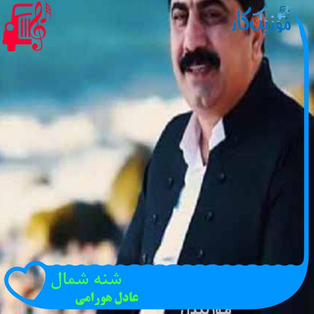 آهنگ شنه شمال از عادل هورامی + متن ترانه