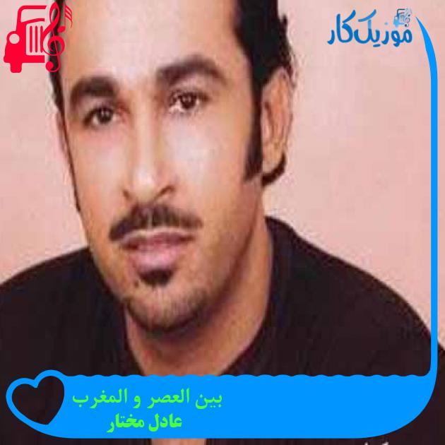 آهنگ بین العصر و المغرب از عادل مختار + متن ترانه آهنگ بین العصر و المغرب از عادل مختار + متن ترانه