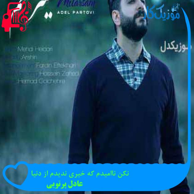 آهنگ نکن ناامیدم که خیری ندیدم از دنیا از عادل پرتویی
