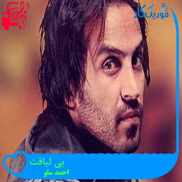 آهنگ بی لیاقت از احمد سلو + متن ترانه