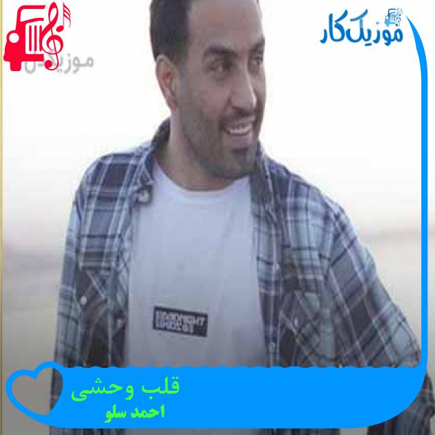 دانلود آهنگ احمد سلو قلب وحشی | کامل و اصلی + متن MP3 - موزیک کار