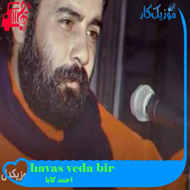 آهنگ bir veda havası از احمد کایا + متن ترانه