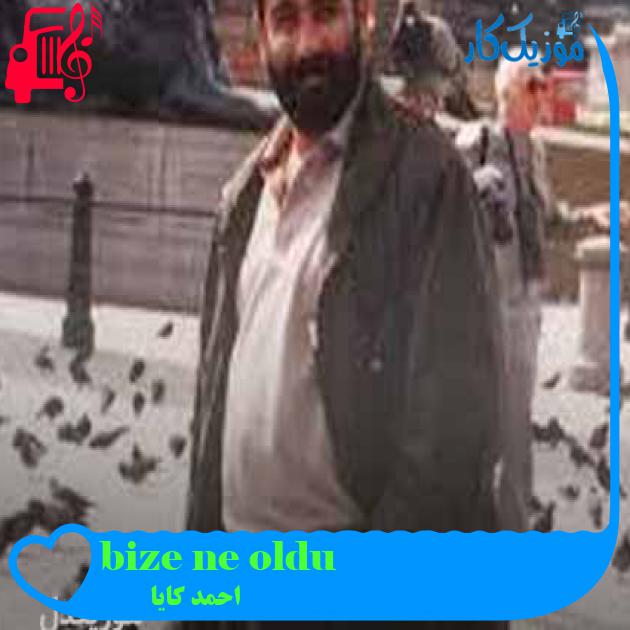 آهنگ bize ne oldu از احمد کایا + متن ترانه