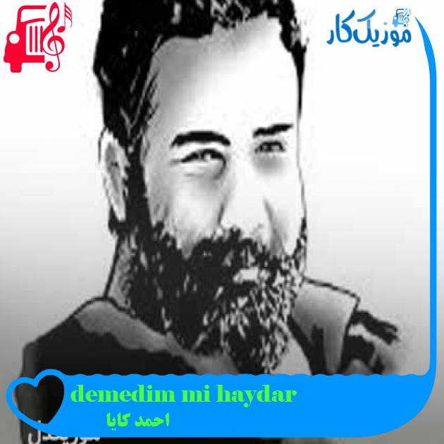 آهنگ demedim mi haydar از احمد کایا + متن ترانه