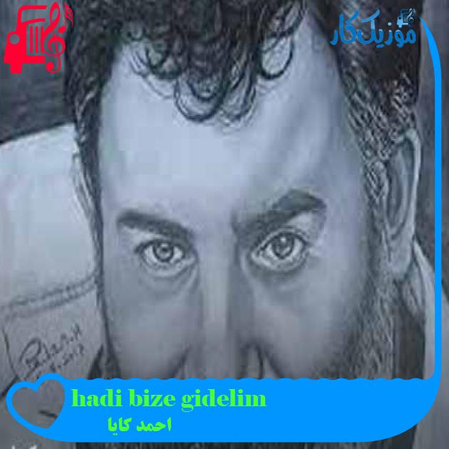 آهنگ hadi bize gidelim از احمد کایا + متن ترانه آهنگ hadi bize gidelim از احمد کایا + متن ترانه