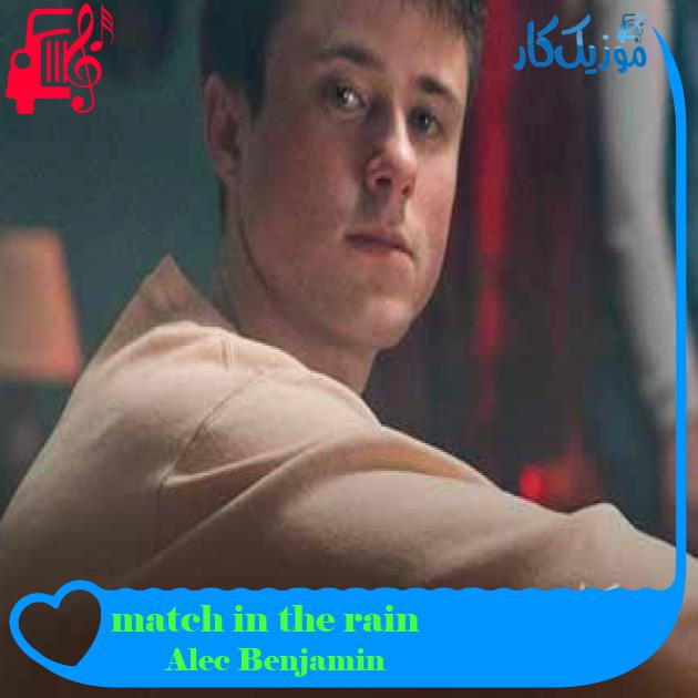 آهنگ match in the rain از Alec Benjamin + متن ترانه آهنگ match in the rain از Alec Benjamin + متن ترانه
