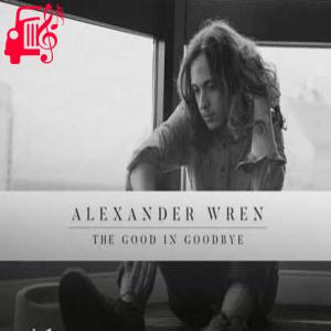 کاور آهنگ The Good in Goodbye از Alexander Wren + متن ترانه اثر Alexander Wren