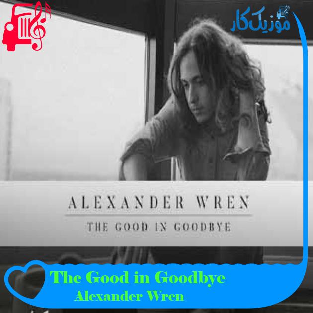 آهنگ The Good in Goodbye از Alexander Wren + متن ترانه