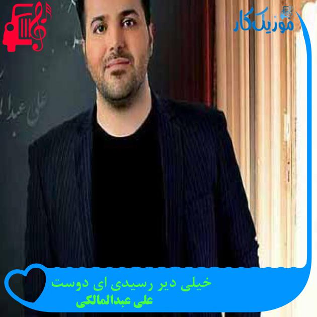 آهنگ خیلی دیر رسیدی ای دوست از علی عبدالمالکی + متن ترانه آهنگ خیلی دیر رسیدی ای دوست از علی عبدالمالکی + متن ترانه