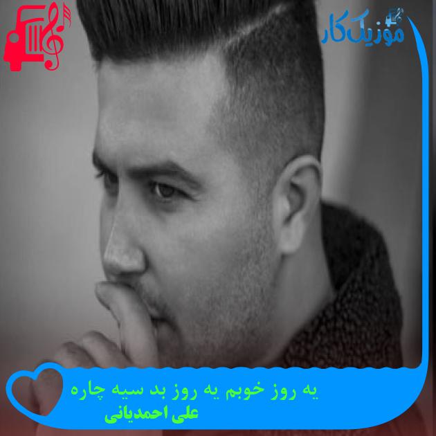 آهنگ یه روز خوبم یه روز بد سیه چاره از علی احمدیانی + متن ترانه آهنگ یه روز خوبم یه روز بد سیه چاره از علی احمدیانی + متن ترانه