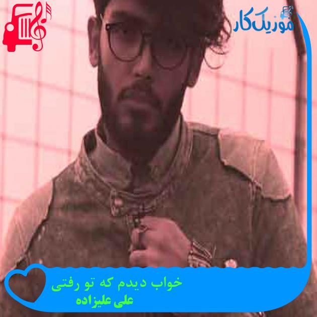 آهنگ خواب دیدم که تو رفتی از علی علیزاده + متن ترانه آهنگ خواب دیدم که تو رفتی از علی علیزاده + متن ترانه