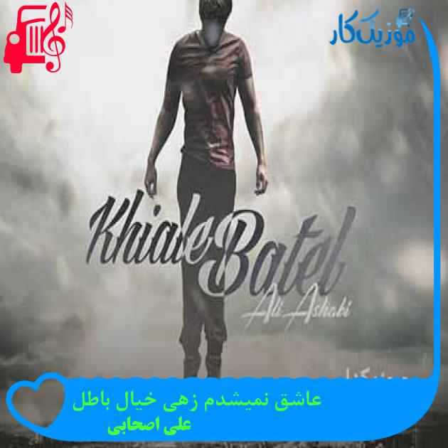 آهنگ عاشق نمیشدم زهی خیال باطل از علی اصحابی + متن ترانه