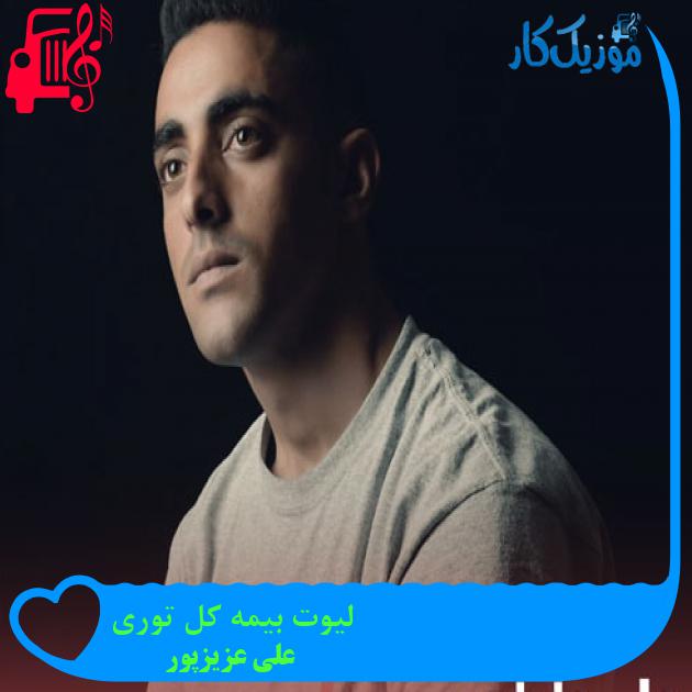 آهنگ لیوت بیمه کل توری از علی عزیزپور + متن ترانه آهنگ لیوت بیمه کل توری از علی عزیزپور + متن ترانه