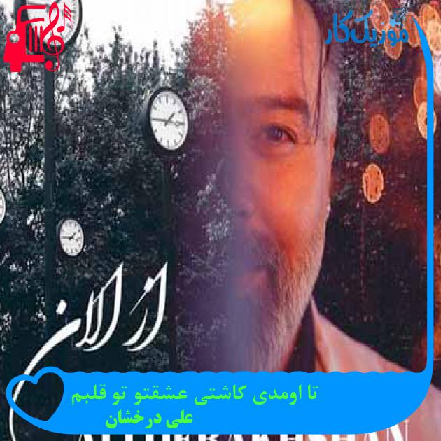 آهنگ تا اومدی کاشتی عشقتو تو قلبم از علی درخشان + متن ترانه