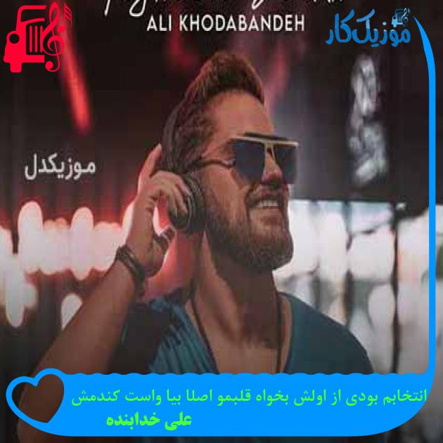 آهنگ انتخابم بودی از اولش بخواه قلبمو اصلا بیا واست کندمش از علی خدابنده + متن ترانه
