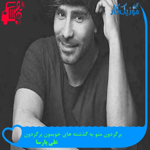 آهنگ برگردون منو به گذشته های خوبمون برگردون از علی پارسا + متن ترانه آهنگ برگردون منو به گذشته های خوبمون برگردون از علی پارسا + متن ترانه