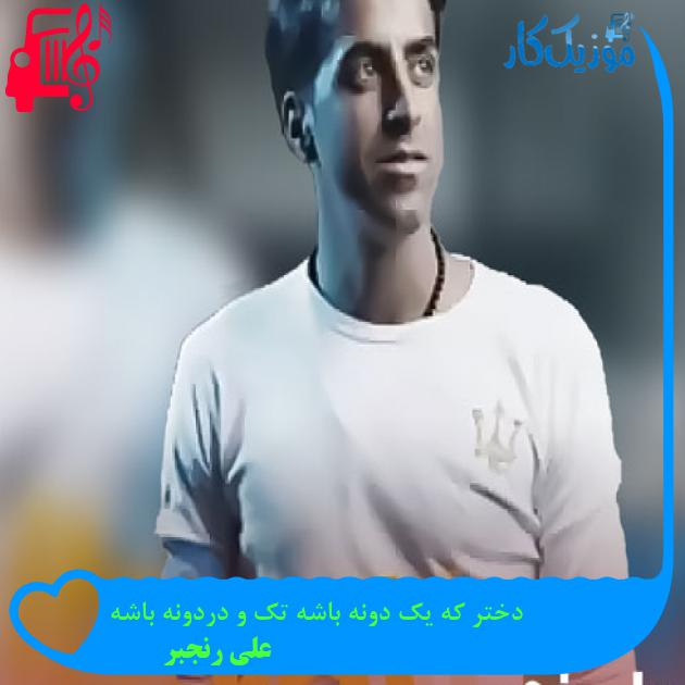 آهنگ دختر که یک دونه باشه تک و دردونه باشه از علی رنجبر + متن ترانه آهنگ دختر که یک دونه باشه تک و دردونه باشه از علی رنجبر + متن ترانه