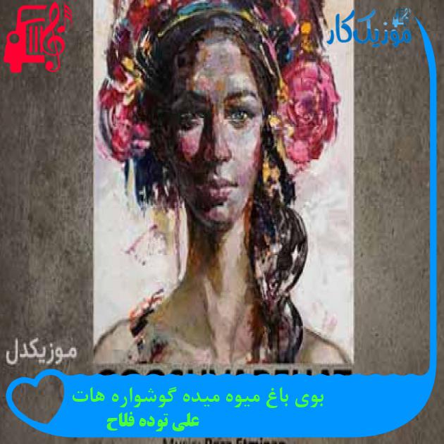 آهنگ بوی باغ میوه میده گوشواره هات از علی توده فلاح + متن ترانه آهنگ بوی باغ میوه میده گوشواره هات از علی توده فلاح + متن ترانه