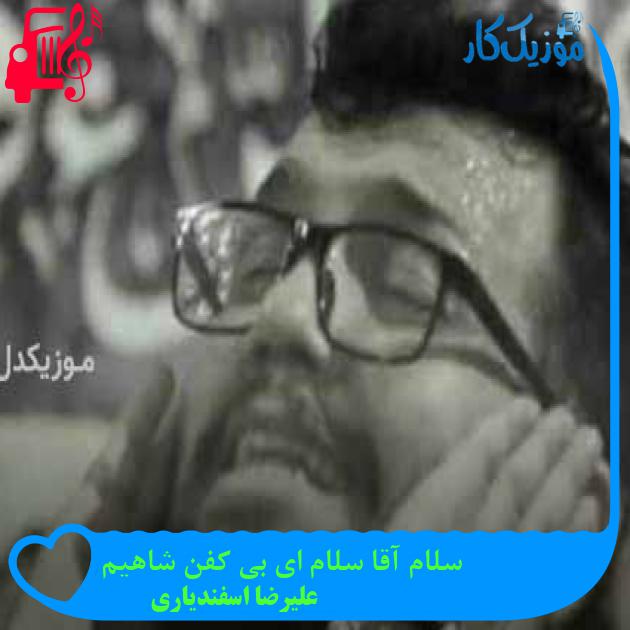 آهنگ سلام آقا سلام ای بی کفن شاهیم از علیرضا اسفندیاری + متن ترانه