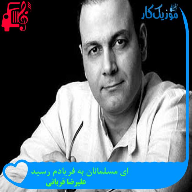 آهنگ ای مسلمانان به فریادم رسید از علیرضا قربانی + متن ترانه آهنگ ای مسلمانان به فریادم رسید از علیرضا قربانی + متن ترانه