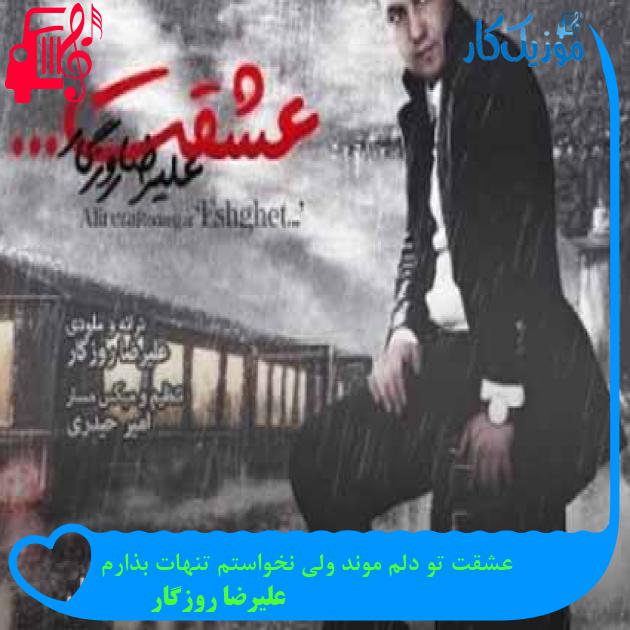 آهنگ عشقت تو دلم موند ولی نخواستم تنهات بذارم از علیرضا روزگار + متن ترانه