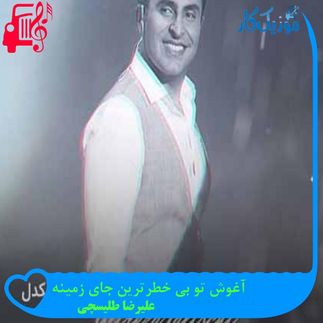 آهنگ آغوش تو بی خطرترین جای زمینه از علیرضا طلیسچی + متن ترانه آهنگ آغوش تو بی خطرترین جای زمینه از علیرضا طلیسچی + متن ترانه
