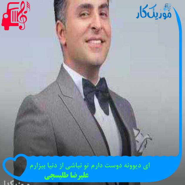 آهنگ ای دیوونه دوست دارم تو نباشی از دنیا بیزارم از علیرضا طلیسچی + متن ترانه