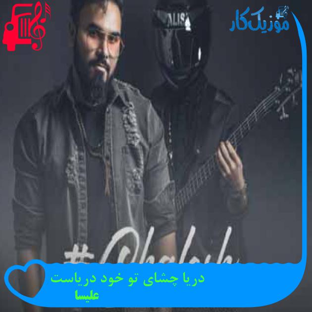 آهنگ دریا چشای تو خود دریاست از علیسا + متن ترانه آهنگ دریا چشای تو خود دریاست از علیسا + متن ترانه