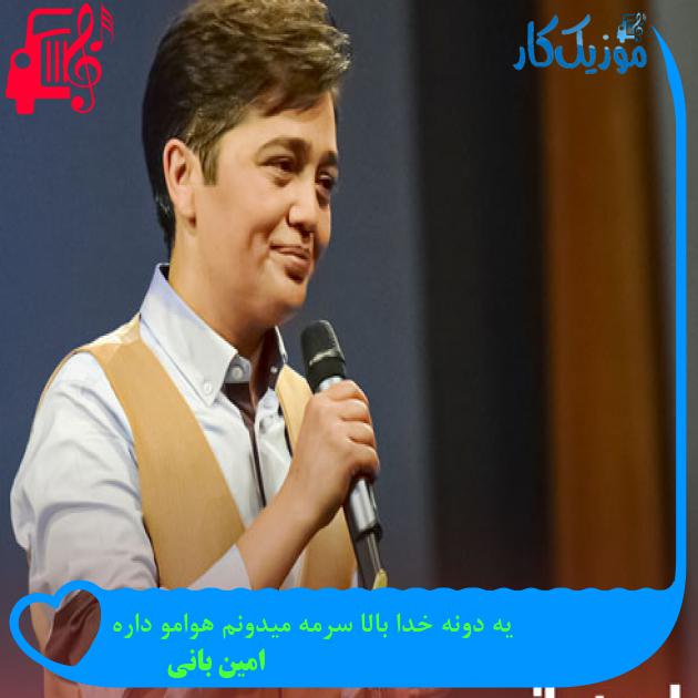 آهنگ یه دونه خدا بالا سرمه میدونم هوامو داره از امین بانی + متن ترانه