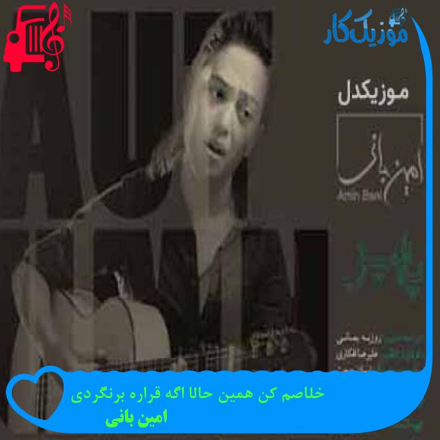آهنگ خلاصم کن همین حالا اگه قراره برنگردی از امین بانی + متن ترانه آهنگ خلاصم کن همین حالا اگه قراره برنگردی از امین بانی + متن ترانه