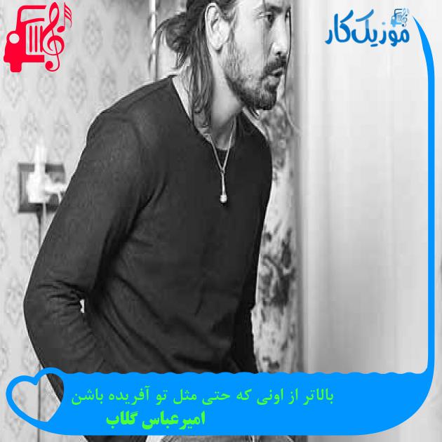 آهنگ بالاتر از اونی که حتی مثل تو آفریده باشن از امیرعباس گلاب + متن ترانه