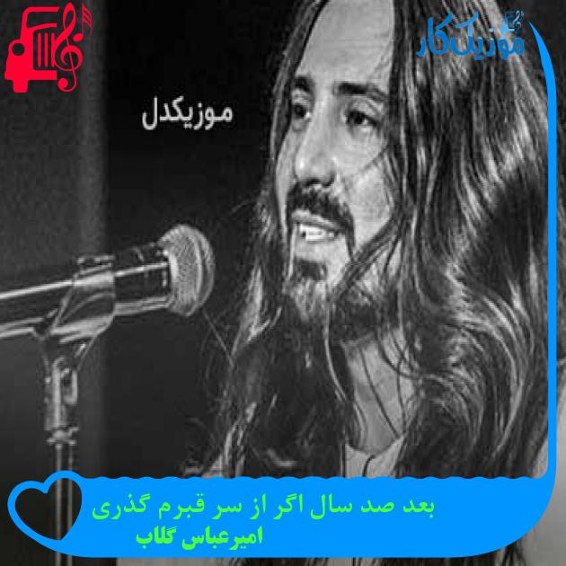 آهنگ بعد صد سال اگر از سر قبرم گذری از امیرعباس گلاب + متن ترانه آهنگ بعد صد سال اگر از سر قبرم گذری از امیرعباس گلاب + متن ترانه