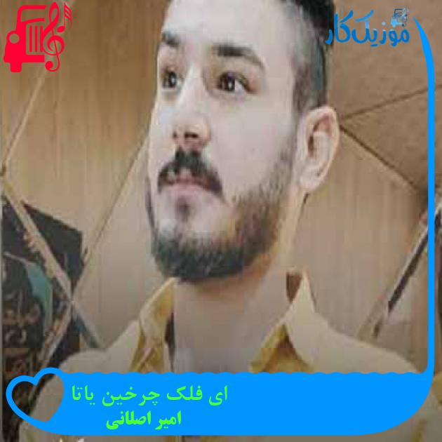 آهنگ ای فلک چرخین یاتا از امیر اصلانی + متن ترانه آهنگ ای فلک چرخین یاتا از امیر اصلانی + متن ترانه