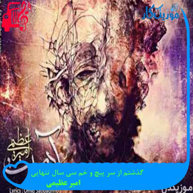 آهنگ گذشتم از سر پیچ و خم سی سال تنهایی از امیر عظیمی + متن ترانه