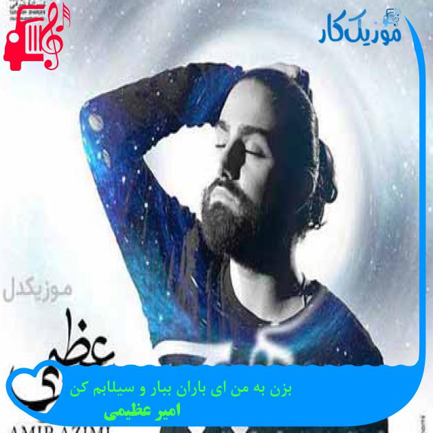 آهنگ بزن به من ای باران ببار و سیلابم کن از امیر عظیمی + متن ترانه آهنگ بزن به من ای باران ببار و سیلابم کن از امیر عظیمی + متن ترانه