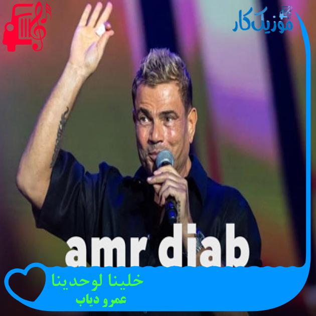 آهنگ خلینا لوحدینا از عمرو دیاب + متن ترانه آهنگ خلینا لوحدینا از عمرو دیاب + متن ترانه
