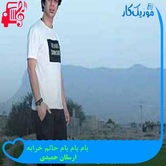 آهنگ بام بام بام حالم خرابه از ارسلان حمیدی + متن ترانه آهنگ بام بام بام حالم خرابه از ارسلان حمیدی + متن ترانه