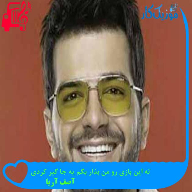 آهنگ ته این بازی رو من بذار بگم یه جا گیر کردی از آصف آریا + متن ترانه آهنگ ته این بازی رو من بذار بگم یه جا گیر کردی از آصف آریا + متن ترانه