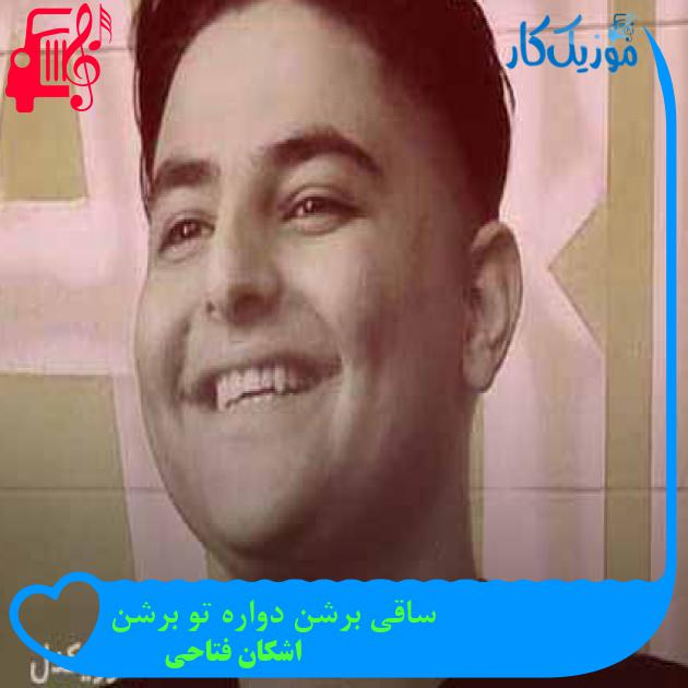 آهنگ ساقی برشن دواره تو برشن از اشکان فتاحی + متن ترانه آهنگ ساقی برشن دواره تو برشن از اشکان فتاحی + متن ترانه
