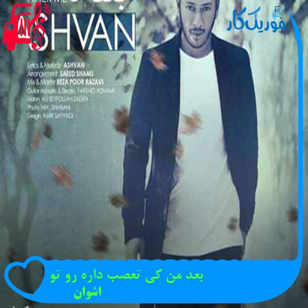 آهنگ بعد من کی تعصب داره رو تو از اشوان + متن ترانه آهنگ بعد من کی تعصب داره رو تو از اشوان + متن ترانه