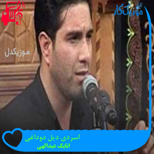 آهنگ اسردی دیل دوداغی از اتابک عبدالهی + متن ترانه آهنگ اسردی دیل دوداغی از اتابک عبدالهی + متن ترانه