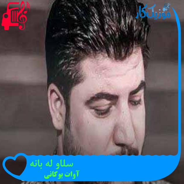 آهنگ سلاو له بانه از آوات بوکانی + متن ترانه آهنگ سلاو له بانه از آوات بوکانی + متن ترانه