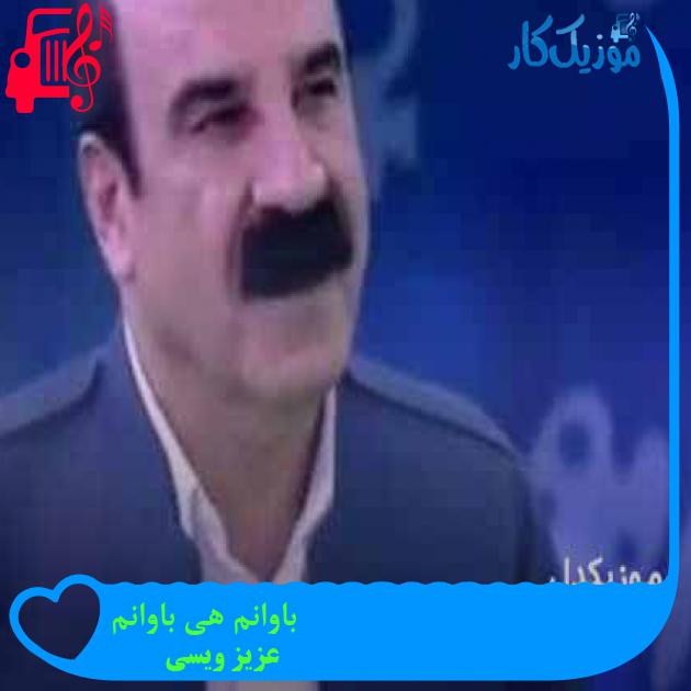 آهنگ باوانم هی باوانم از عزیز ویسی + متن ترانه آهنگ باوانم هی باوانم از عزیز ویسی + متن ترانه