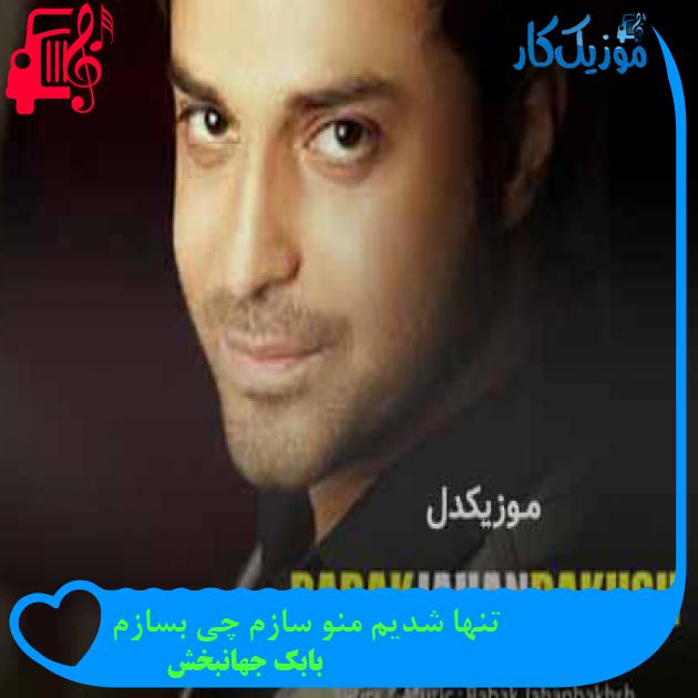 آهنگ تنها شدیم منو سازم چی بسازم از بابک جهانبخش + متن ترانه آهنگ تنها شدیم منو سازم چی بسازم از بابک جهانبخش + متن ترانه