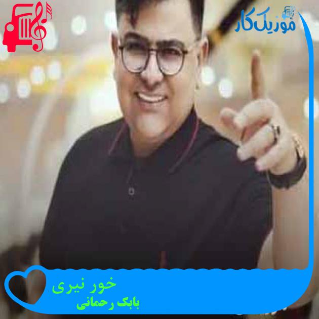 آهنگ خور نیری از بابک رحمانی + متن ترانه آهنگ خور نیری از بابک رحمانی + متن ترانه
