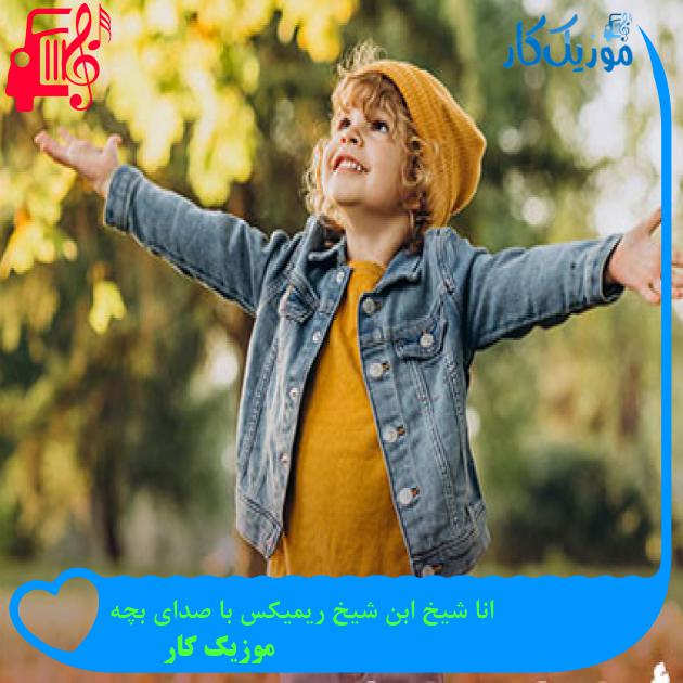 آهنگ انا شيخ ابن شيخ ریمیکس با صدای بچه از موزیک کار آهنگ انا شيخ ابن شيخ ریمیکس با صدای بچه از موزیک کار